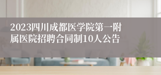 2023四川成都医学院第一附属医院招聘合同制10人公告