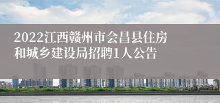 2022江西赣州市会昌县住房和城乡建设局招聘1人公告