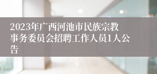 2023年广西河池市民族宗教事务委员会招聘工作人员1人公告