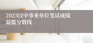 2023汉中事业单位笔试成绩最低分数线