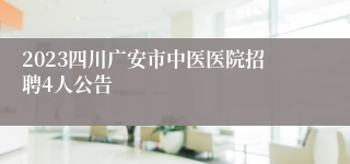2023四川广安市中医医院招聘4人公告