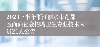 2023上半年浙江丽水市莲都区面向社会招聘卫生专业技术人员21人公告