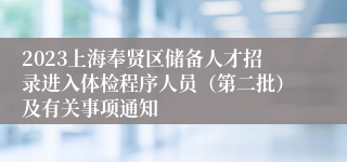 2023上海奉贤区储备人才招录进入体检程序人员（第二批）及有关事项通知