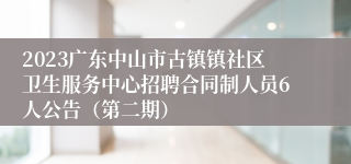 2023广东中山市古镇镇社区卫生服务中心招聘合同制人员6人公告（第二期）