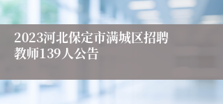 2023河北保定市满城区招聘教师139人公告