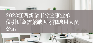 2023江西新余市分宜事业单位引进急需紧缺人才拟聘用人员公示