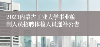 2023内蒙古工业大学事业编制人员招聘体检人员递补公告