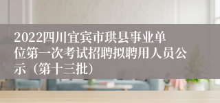 2022四川宜宾市珙县事业单位第一次考试招聘拟聘用人员公示（第十三批）