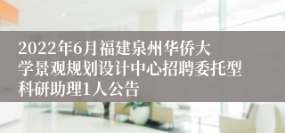 2022年6月福建泉州华侨大学景观规划设计中心招聘委托型科研助理1人公告