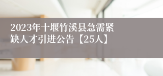 ​2023年十堰竹溪县急需紧缺人才引进公告【25人】