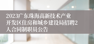2023广东珠海高新技术产业开发区住房和城乡建设局招聘2人合同制职员公告