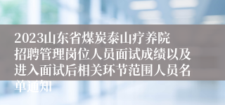 2023山东省煤炭泰山疗养院招聘管理岗位人员面试成绩以及进入面试后相关环节范围人员名单通知