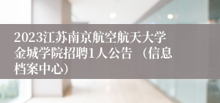 2023江苏南京航空航天大学金城学院招聘1人公告 （信息档案中心）