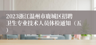 2023浙江温州市鹿城区招聘卫生专业技术人员体检通知（五）