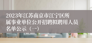 2023年江苏南京市江宁区所属事业单位公开招聘拟聘用人员名单公示（一）