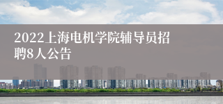 2022上海电机学院辅导员招聘8人公告