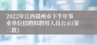 2022年江西赣州市下半年事业单位招聘拟聘用人员公示(第二批)