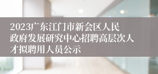 2023广东江门市新会区人民政府发展研究中心招聘高层次人才拟聘用人员公示