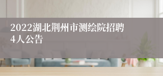 2022湖北荆州市测绘院招聘4人公告