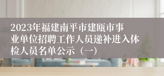 2023年福建南平市建瓯市事业单位招聘工作人员递补进入体检人员名单公示（一）