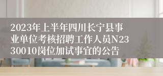 2023年上半年四川长宁县事业单位考核招聘工作人员N2330010岗位加试事宜的公告