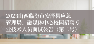 2023山西临汾市安泽县应急管理局、融媒体中心校园招聘专业技术人员面试公告（第二号）