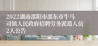 2022湖南邵阳市邵东市牛马司镇人民政府招聘劳务派遣人员2人公告