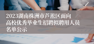 2023湖南株洲市芦淞区面向高校优秀毕业生招聘拟聘用人员名单公示