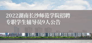 2022湖南长沙师范学院招聘专职学生辅导员9人公告