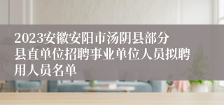 2023安徽安阳市汤阴县部分县直单位招聘事业单位人员拟聘用人员名单