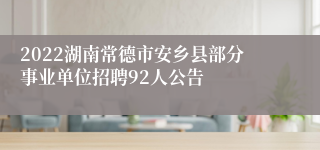 2022湖南常德市安乡县部分事业单位招聘92人公告