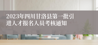 2023年四川甘洛县第一批引进人才报名人员考核通知