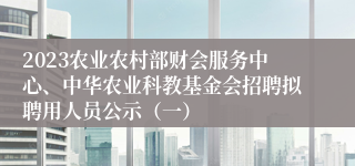 2023农业农村部财会服务中心、中华农业科教基金会招聘拟聘用人员公示（一）