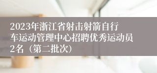 2023年浙江省射击射箭自行车运动管理中心招聘优秀运动员2名（第二批次）