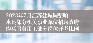 2023年7月江苏盐城调整响水县部分机关事业单位招聘政府购买服务用工部分岗位开考比例公告
