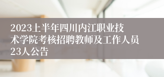 2023上半年四川内江职业技术学院考核招聘教师及工作人员23人公告