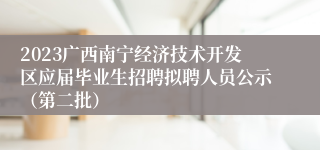 2023广西南宁经济技术开发区应届毕业生招聘拟聘人员公示（第二批）