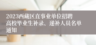 2023西藏区直事业单位招聘高校毕业生补录、递补人员名单通知