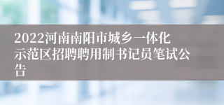 2022河南南阳市城乡一体化示范区招聘聘用制书记员笔试公告