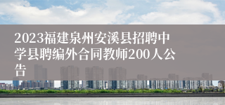 2023福建泉州安溪县招聘中学县聘编外合同教师200人公告