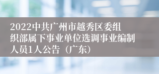 2022中共广州市越秀区委组织部属下事业单位选调事业编制人员1人公告（广东）