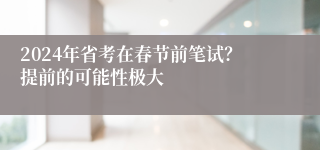 2024年省考在春节前笔试？提前的可能性极大