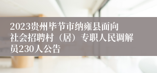 2023贵州毕节市纳雍县面向社会招聘村（居）专职人民调解员230人公告