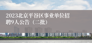 2023北京平谷区事业单位招聘9人公告（二批）