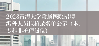 2023青海大学附属医院招聘编外人员拟招录名单公示（本、专科非护理岗位）