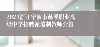 2023浙江宁波市慈溪职业高级中学招聘派遣制教师公告