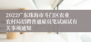 2022广东珠海市斗门区农业农村局招聘普通雇员笔试面试有关事项通知