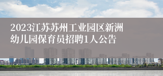 2023江苏苏州工业园区新洲幼儿园保育员招聘1人公告