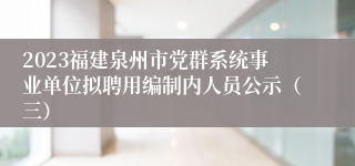 2023福建泉州市党群系统事业单位拟聘用编制内人员公示（三）