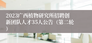 2023广西植物研究所招聘创新团队人才35人公告（第二轮）